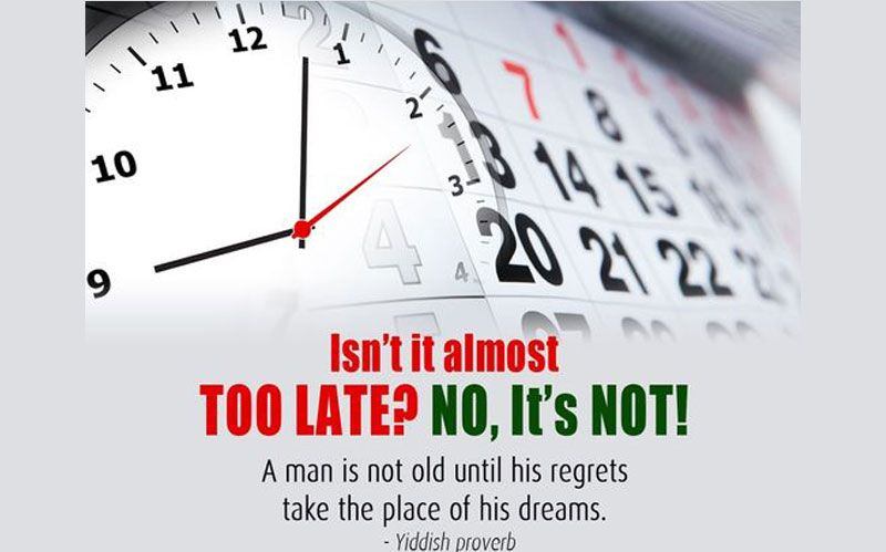 Isn’t It Almost Too Late? No, It’s Not!