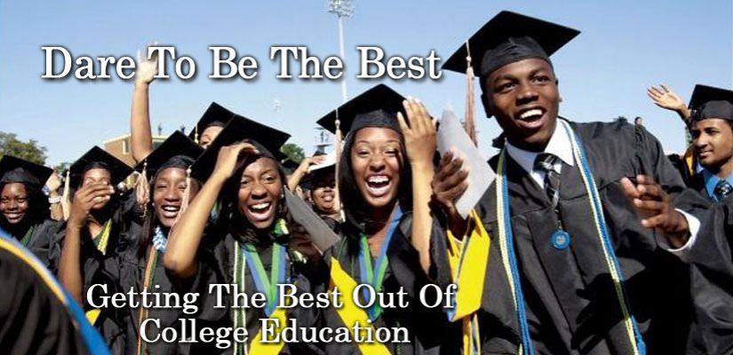 Dare To Be The Best: Getting The Best Out Of College Education