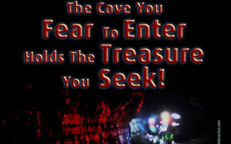 The Cave You Fear To Enter Holds The Treasure You Seek!