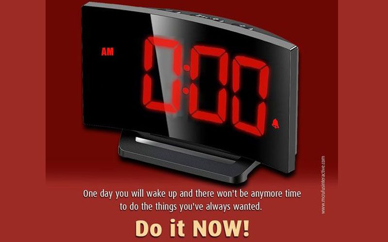 Do whatever you need to do now!
