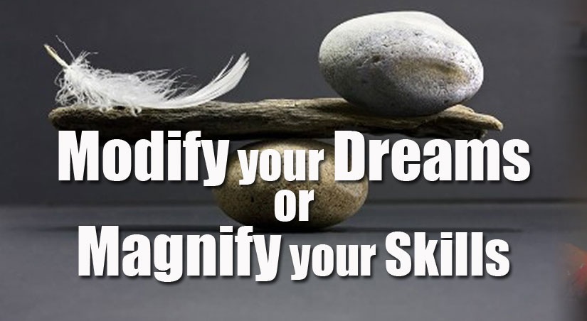 Modify Your Dreams Or Magnify Your Skills