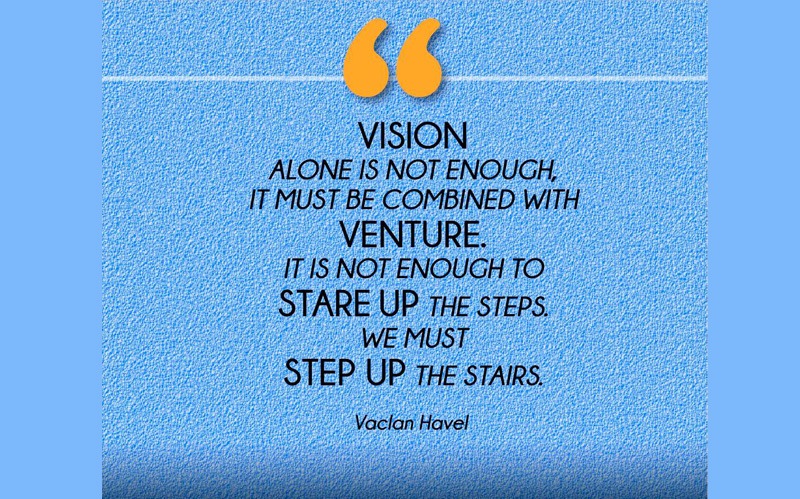Having a vision alone is insufficient; it must be coupled with venture.